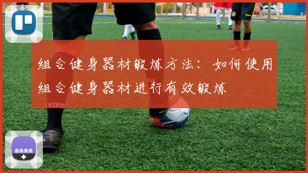 组合健身器材锻炼方法：如何使用组合健身器材进行有效锻炼